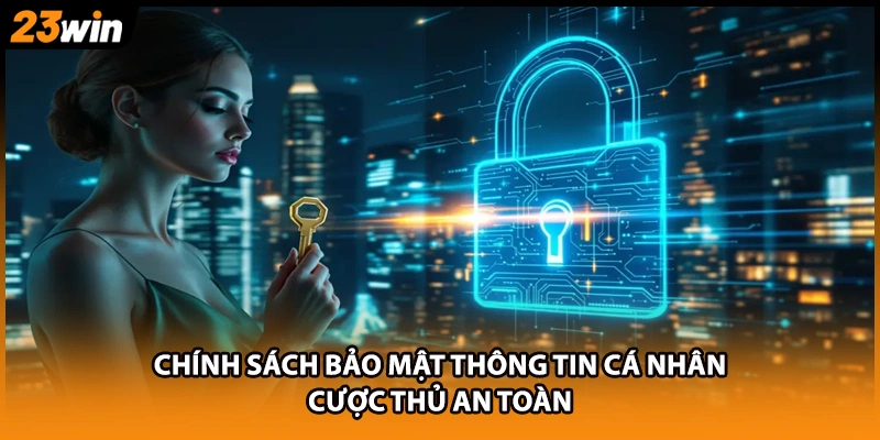 Chính sách bảo mật thông tin cá nhân cược thủ an toàn