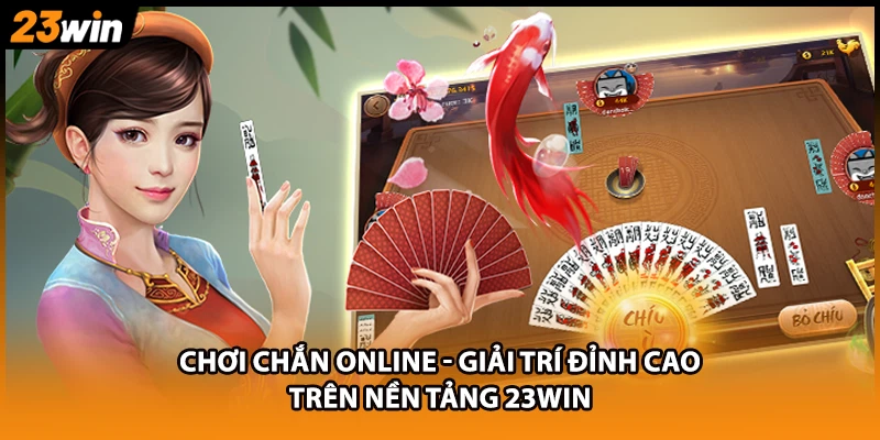 Chơi Chắn Online - Giải Trí Đỉnh Cao Trên Nền Tảng 23WIN