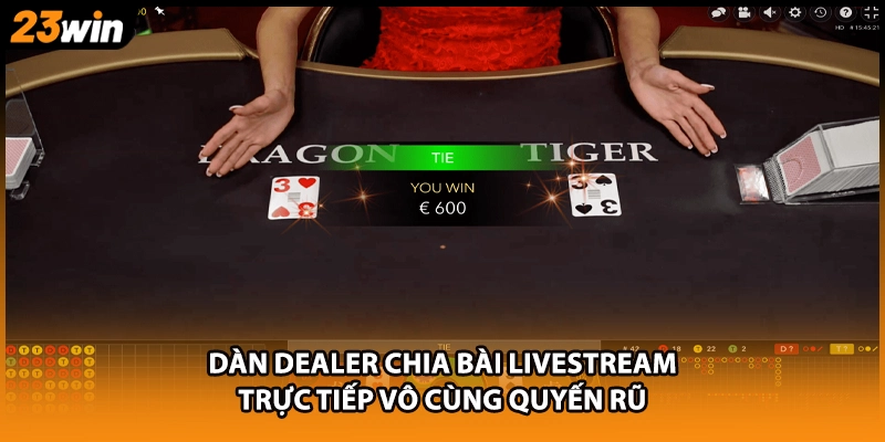 Dàn Dealer chia bài livestream trực tiếp vô cùng quyến rũ