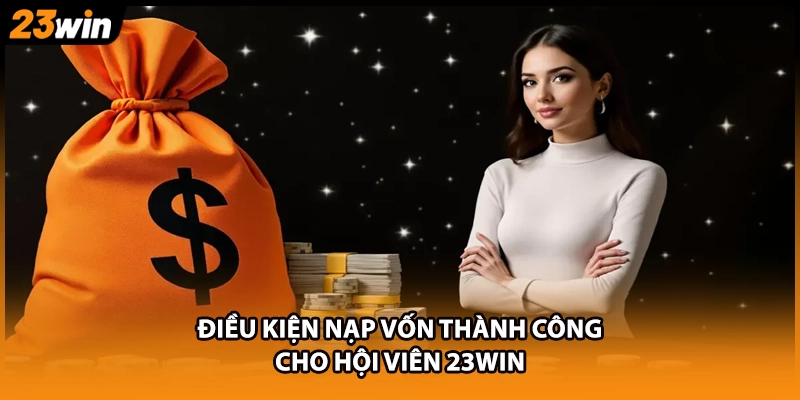 Điều kiện nạp vốn thành công cho hội viên 23WIN