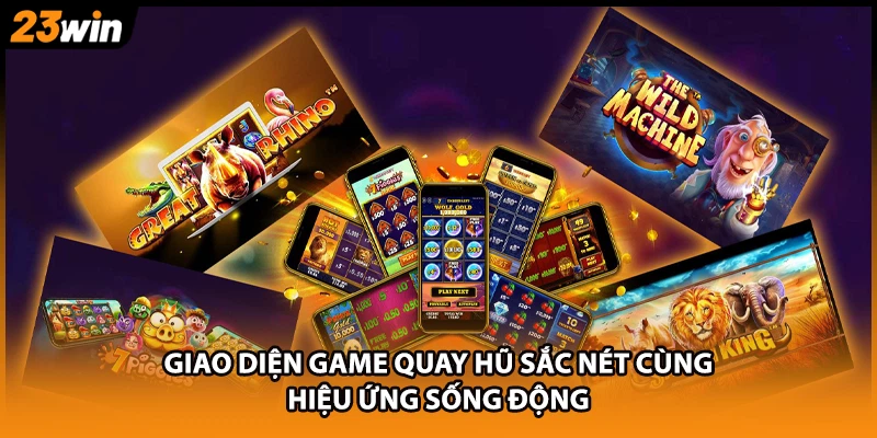 Giao diện game quay hũ sắc nét cùng hiệu ứng sống động