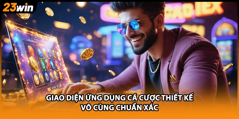 Giao diện ứng dụng cá cược thiết kế vô cùng chuẩn xác