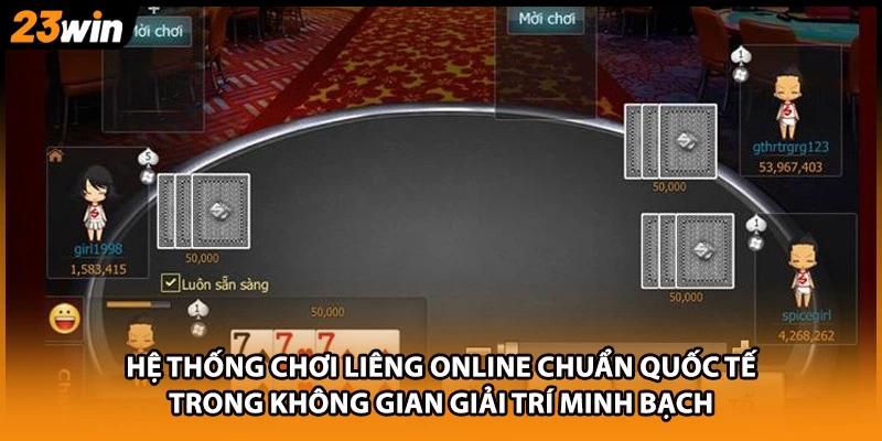 Hệ thống chơi liêng online chuẩn quốc tế trong không gian giải trí minh bạch