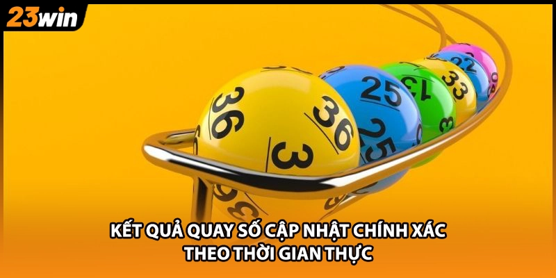 Kết quả quay số cập nhật chính xác theo thời gian thực