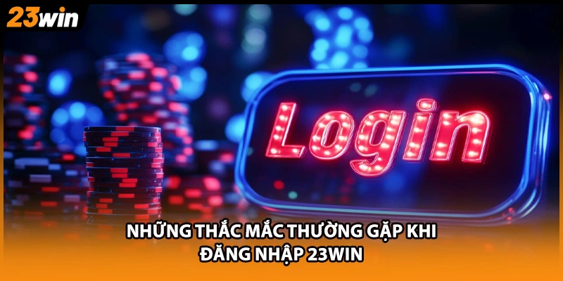 Những thắc mắc thường gặp khi đăng nhập 23WIN