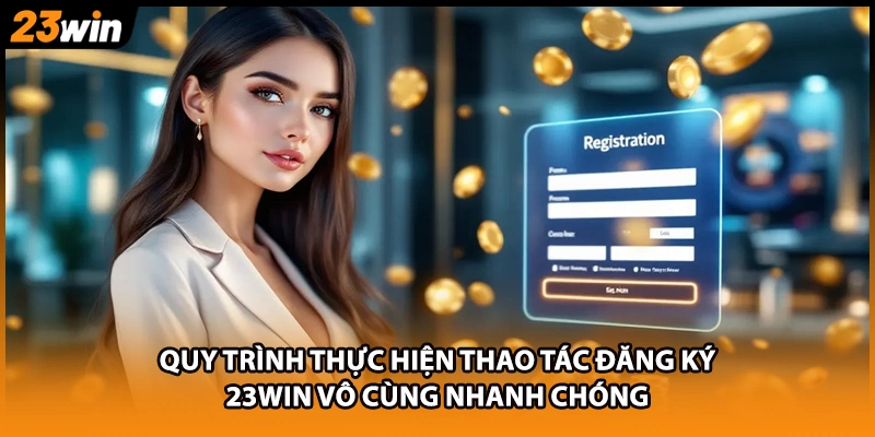 Quy trình thực hiện thao tác đăng ký 23win vô cùng nhanh chóng