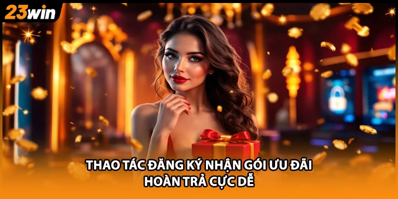 Thao tác đăng ký nhận gói ưu đãi hoàn trả cực dễ