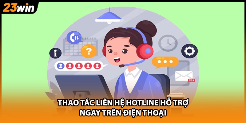 Thao tác liên hệ hotline hỗ trợ ngay trên điện thoại