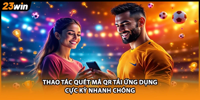 Thao tác quét mã QR tải ứng dụng cực kỳ nhanh chóng
