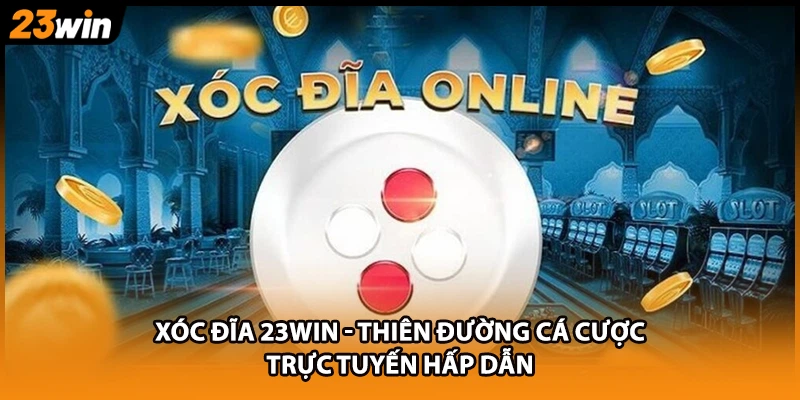 Xóc Đĩa 23WIN - Thiên Đường Cá Cược Trực Tuyến Hấp Dẫn